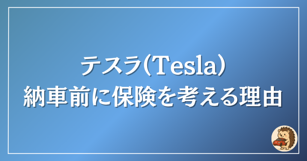 テスラ 納車前に保険を考える理由