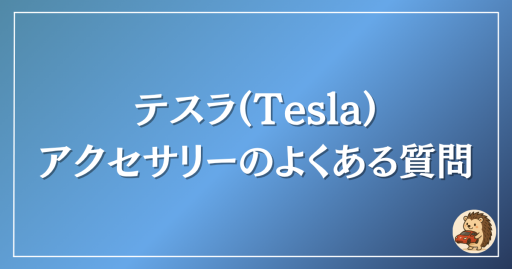 テスラ アクセサリーのよくある質問