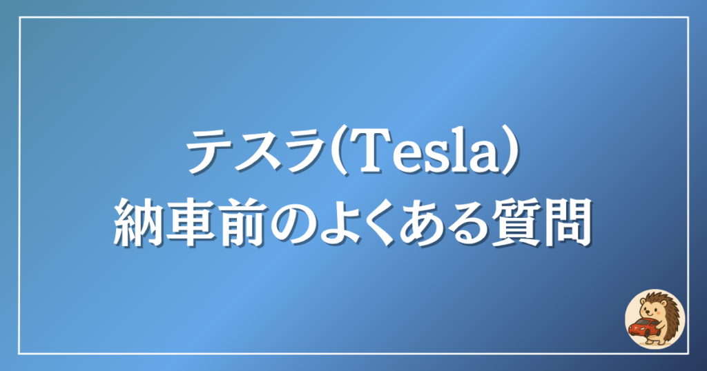 テスラ　納車前のよくある質問