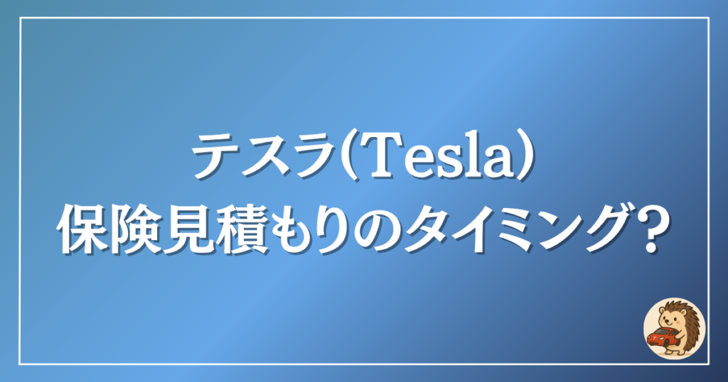 テスラ 保険見積もりのタイミング